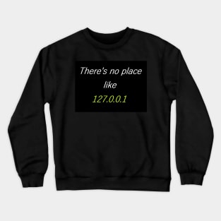 There is no Place like 127.0.0.1 Crewneck Sweatshirt